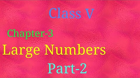 Maths of class 5, Chapter - 3:-Large Numbers (part - 2)