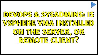 Famous DevOps & SysAdmins: Is vSphere vMA installed on the server, or remote client? Wealth