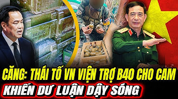 CĂNG: THÁI Tố VN Viện Trợ B40 Cho CAM: Khiến Dư Luận Dậy Sóng | Hiểu Rõ Hơn