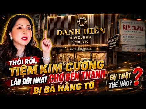 THÔI RỒI, TIỆM KIM CƯƠNG LÂU ĐỜI NHẤT CHỢ BẾN THÀNH BỊ BÀ HẰNG TỐ, SỰ THẬT THẾ NÀO?