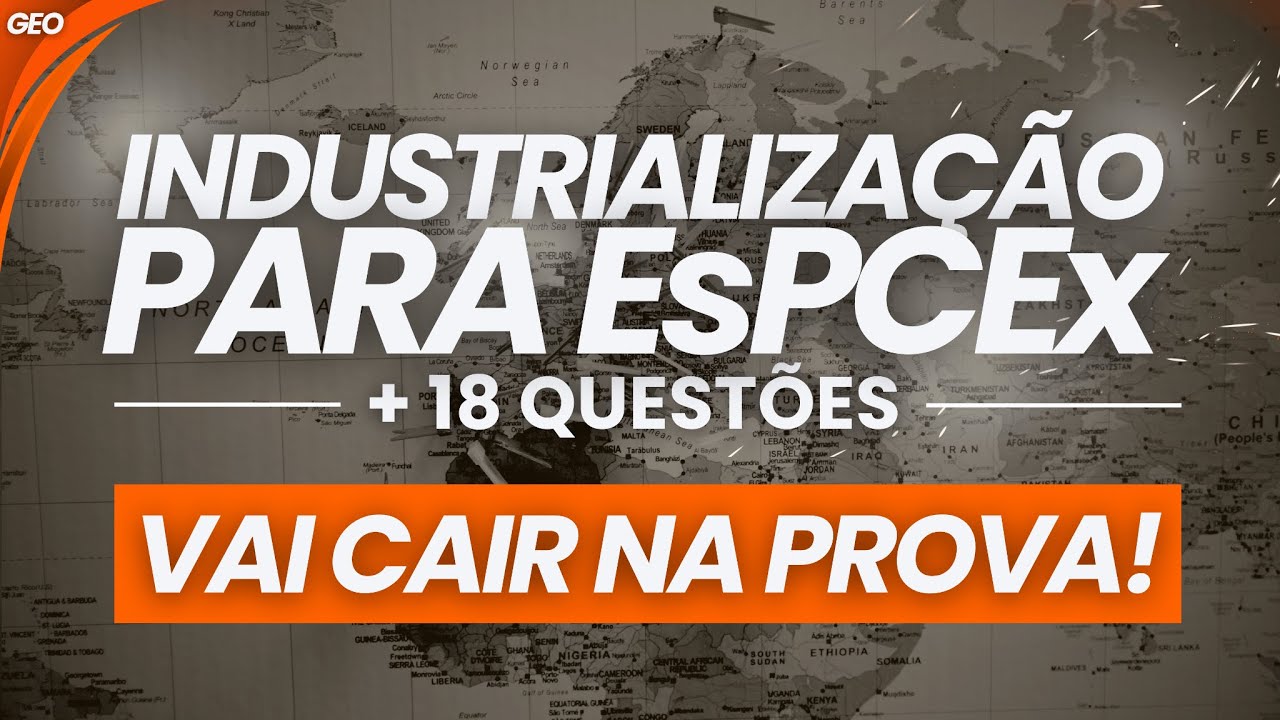 AULA DE INDUSTRIALIZAÇÃO EsPCEx (TEORIA OBJETIVA + QUESTÕES)