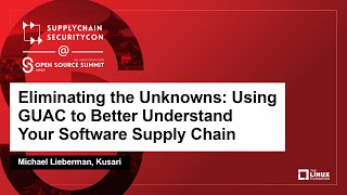 Eliminating the Unknowns: Using GUAC to Better Understand Your Software Supply... Michael Lieberman