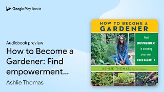 How to Become a Gardener: Find empowerment in… by Ashlie Thomas · Audiobook preview