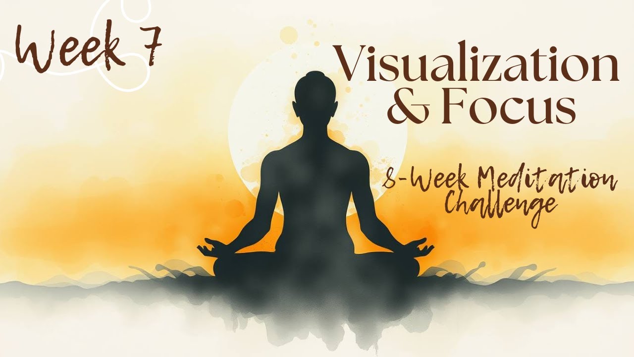 Week 7: Guided Meditation for Beginners | Visualization & Focus
