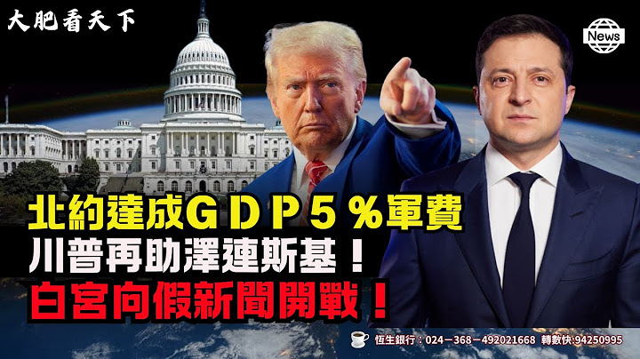 北約達成G D P 5 ％軍費，川普再助澤連斯基！白宮向假新聞開戰！