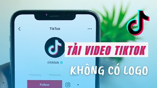 Cách tải video TikTok không có logo cực đơn giản