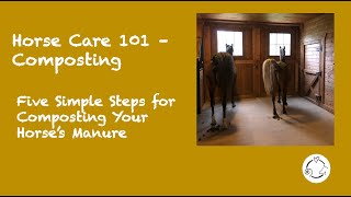 Horse Care 101 - Composting -Five Simple Steps for Composting Your Horse's Manure