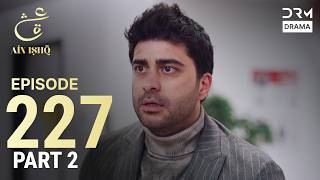 Turkish Drama in Urdu | Ain Ishq | Episode 227 - Part 2 | One Love | UD1O