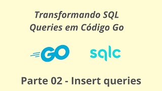SQLC - Transformando SQL Queries em Código GO - Parte 02 - Insert queries