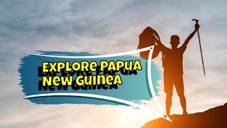 Travel and Exploring Papua New Guinea