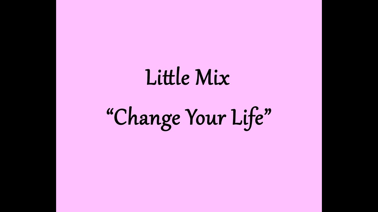 Little Mix Change Your Life (Onscreen Lyrics) YouTube