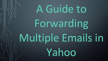 A Guide to Forwarding Multiple Emails in Yahoo