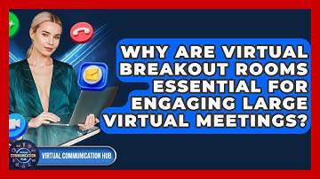 Why Are Virtual Breakout Rooms Essential For Engaging Large Virtual Meetings?