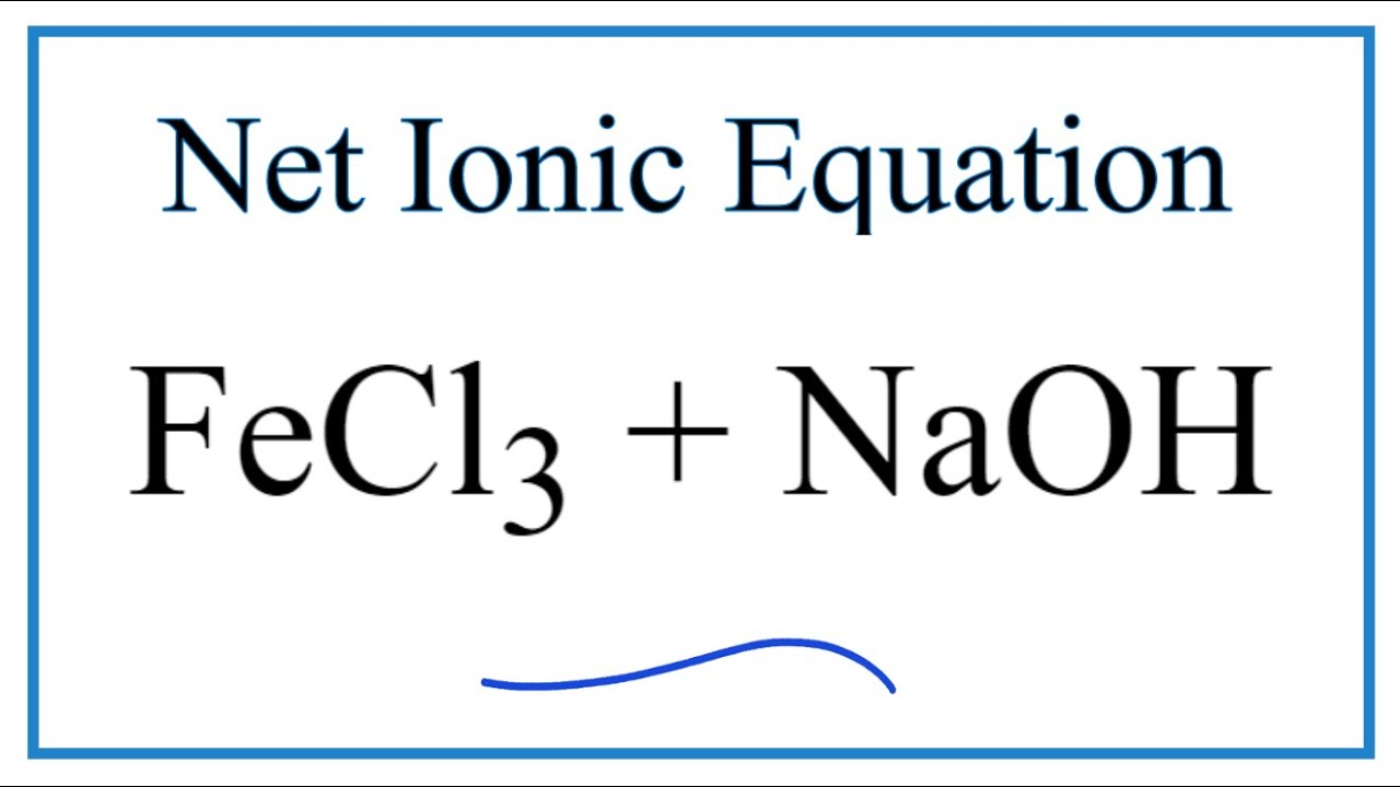 How to Write the Net Ionic Equation for FeCl3 + NaOH = Fe(OH)3 + NaCl - youtube