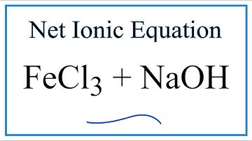 How to Write the Net Ionic Equation for FeCl3 + NaOH = Fe(OH)3 + NaCl