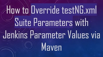How to Override testNG.xml Suite Parameters with Jenkins Parameter Values via Maven
