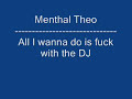 Mental Theo - All I wanna Do is Fuck with the DJ