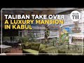 Taliban take over a luxury mansion in Kabul