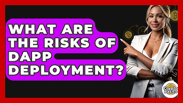 What Are The Risks Of DApp Deployment? - CryptoBasics360.com