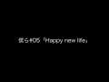 僕ら#05「Happy new life」