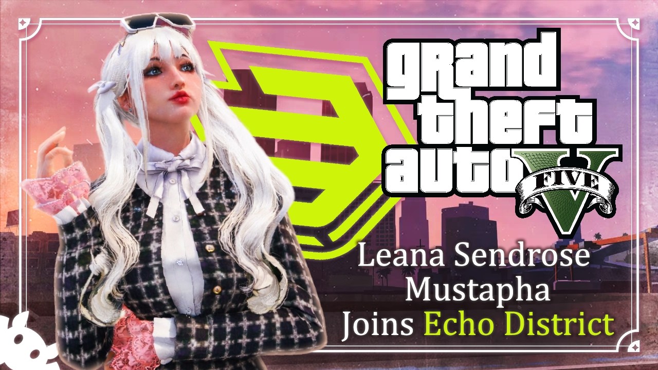 [GTA V RP] Leana Sendrose Mustapha Enters #EchoDistrict