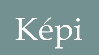 How To Pronounce Képi Kepi Correctly In French