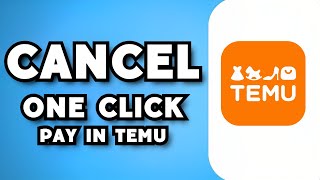 How To Cancel One Click Pay on Temu (2023 Guide)