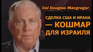 Полковник Даг Макгрегор: сделка США и Ирана — кошмар для Израиля