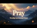 Worship Instrumental Music | Soothing & Soaking Prayer Music, Meditation & Healing Background Music