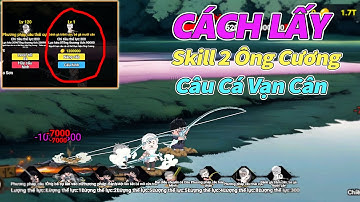 Hướng Dẫn Cách Lấy Chiêu 2 Của Ông Cương - Câu Cá Vạn Cân.