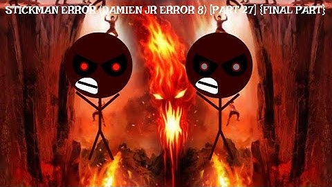 Stickman Error (Damien Jr Error 8) [Part 27] {FINAL PART}