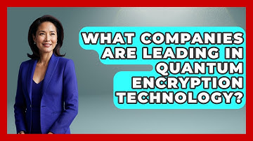 What Companies Are Leading in Quantum Encryption Technology? - Quantum Tech Explained