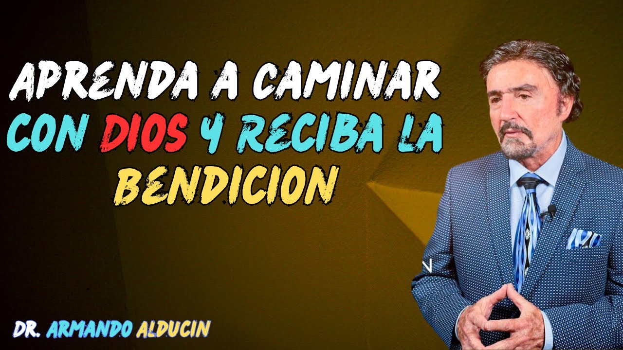 Aprenda a Caminar con Dios y Reciba la Bendicion   Dr. Armando Alducin