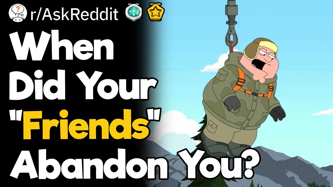 When Did Your “friends” Abandon You Youtube 
