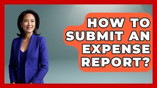 How To Submit An Expense Report? - Tax and Accounting Coach