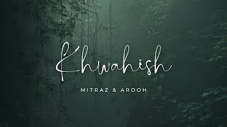 Mitraz & Arooh - Khwahish