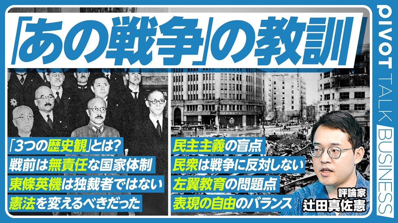 【「あの戦争」の教訓】右でも左でもなく真ん中/3つの歴史観/第一次世界大戦が分水嶺/戦前は無責任な国家体制/憲法を変えるべきだった/民主主義の盲点/左翼教育の問題点/歴史は100年単位【辻田真佐憲】