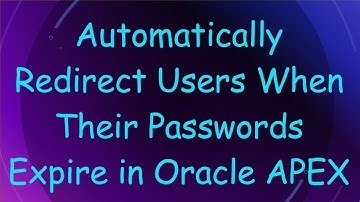 Automatically Redirect Users When Their Passwords Expire in Oracle APEX