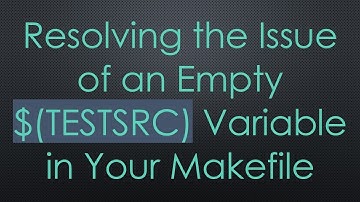 Resolving the Issue of an Empty $(TESTSRC) Variable in Your Makefile