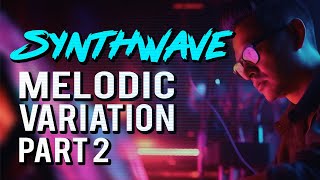 Synthwave Melodic Development & Variation Part 2 (synthwave tutorial)