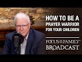 How to be a prayer warrior for your children  dr erwin lutzer