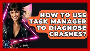 How To Use Task Manager To Diagnose Crashes? - Electronic Mix Masters