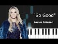 Louisa Johnson - "So Good" Piano Tutorial - Chords - How To Play - Cover