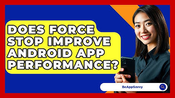 Does Force Stop Improve Android App Performance? - Be App Savvy
