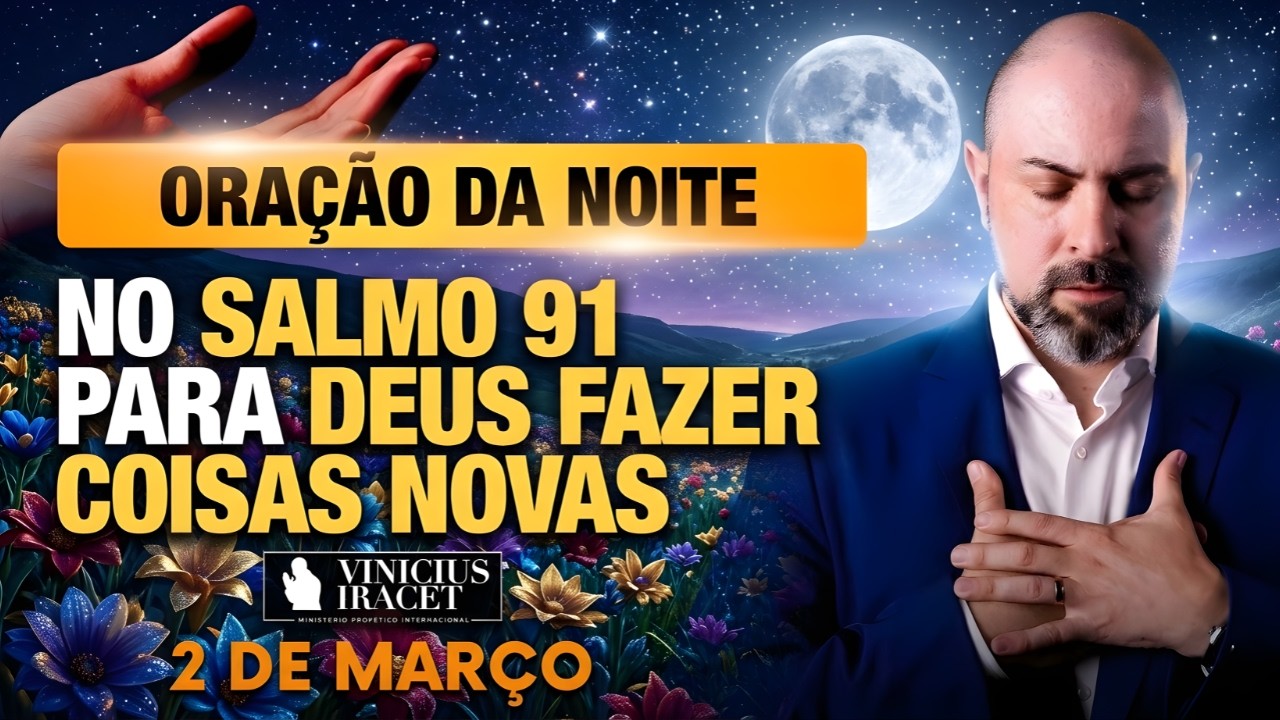 ORAÇÃO DA NOITE DE HOJE- 2 DE MARÇO- SALMO 91 PARA O NOVO DE DEUS ENTRAR E ABENÇOAR Vinicius Iracet: