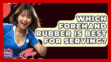 Which Forehand Rubber Is Best For Serving? - Ping Pong Prodigy