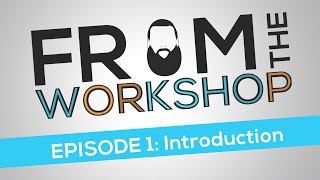 "From The Workshop" Episode 1, (The Introduction)