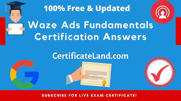 🏅 Waze Ads Fundamentals Certification Answers 2022 🏅 | 100% Free Answers Sheet | CertificateLand.com