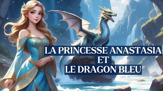 Histoire en Français : LA PRINCESSE ANASTASIA ET LE DRAGON BLEU | pour s'endormir | Conte enfants