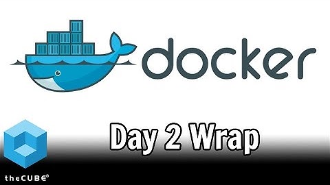 Day 2 Wrap Up | DockerCon 2017